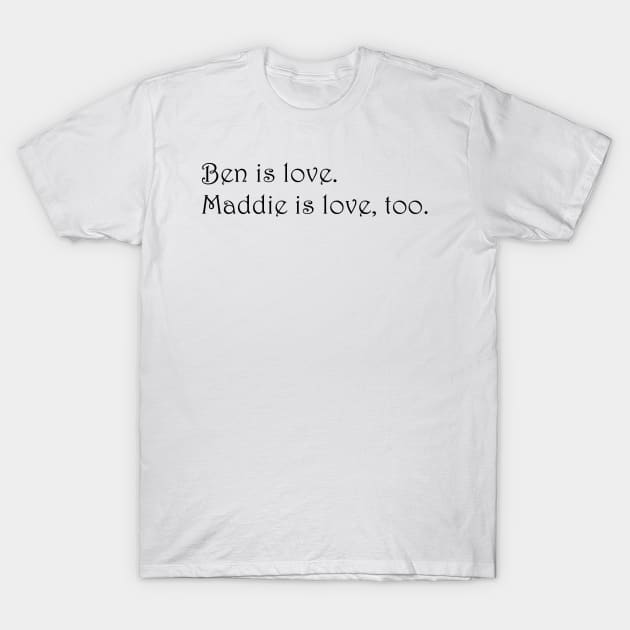 Ben is love. Maddie is love, too. - Siren T-Shirt by garciajey